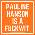 Pauline Hanson is a fuckwit
